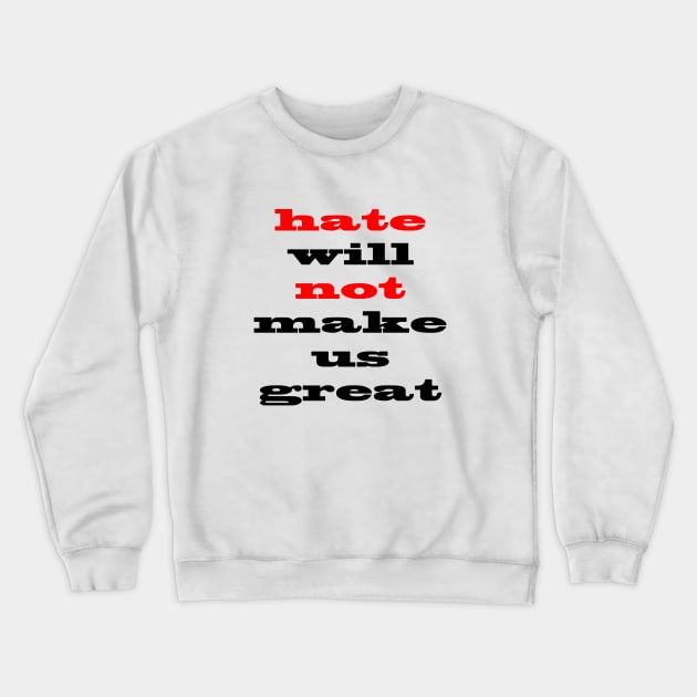 Hate Will Not Make Us Great Crewneck Sweatshirt by mynaito